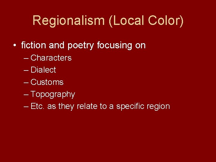 Regionalism (Local Color) • fiction and poetry focusing on – Characters – Dialect –