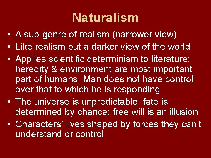 Naturalism • A sub-genre of realism (narrower view) • Like realism but a darker