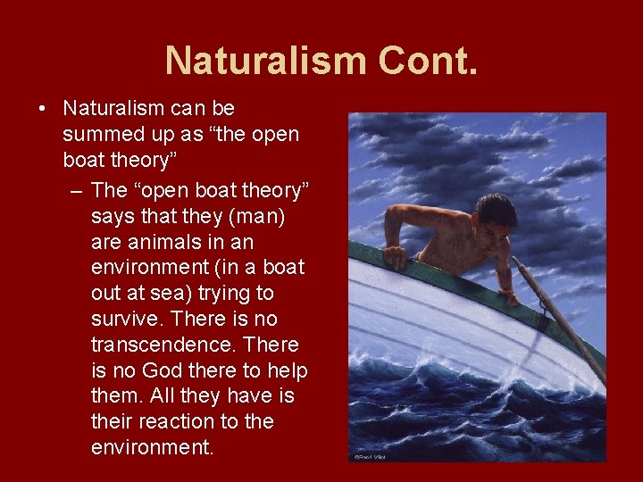 Naturalism Cont. • Naturalism can be summed up as “the open boat theory” –
