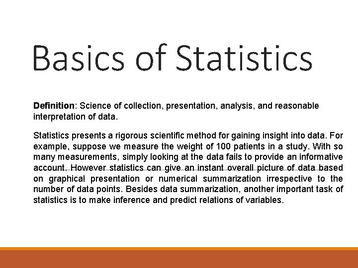Basics of Statistics Definition: Science of collection, presentation, analysis, and reasonable interpretation of data.