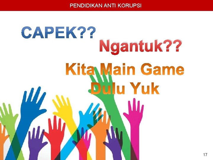 PENDIDIKAN ANTI KORUPSI Ngantuk? ? 17 