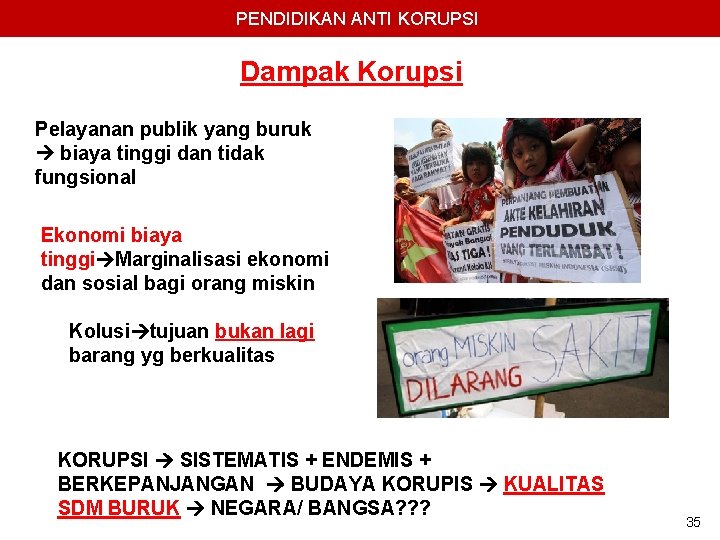 PENDIDIKAN ANTI KORUPSI Dampak Korupsi Pelayanan publik yang buruk biaya tinggi dan tidak fungsional