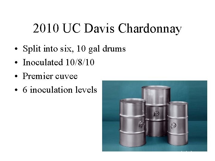 2010 UC Davis Chardonnay • • Split into six, 10 gal drums Inoculated 10/8/10