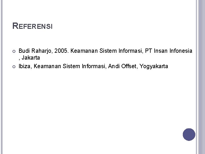 REFERENSI Budi Raharjo, 2005. Keamanan Sistem Informasi, PT Insan Infonesia , Jakarta Ibiza, Keamanan