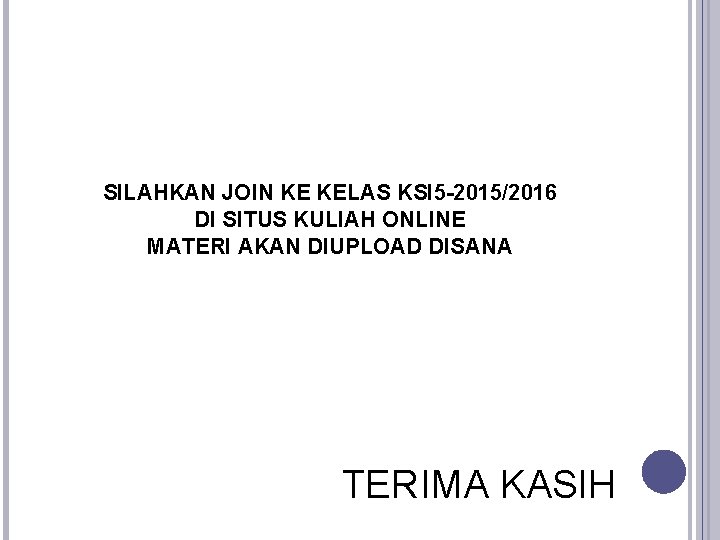 SILAHKAN JOIN KE KELAS KSI 5 -2015/2016 DI SITUS KULIAH ONLINE MATERI AKAN DIUPLOAD