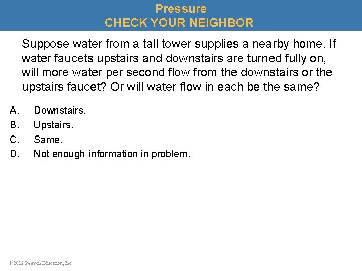 Pressure CHECK YOUR NEIGHBOR Suppose water from a tall tower supplies a nearby home.