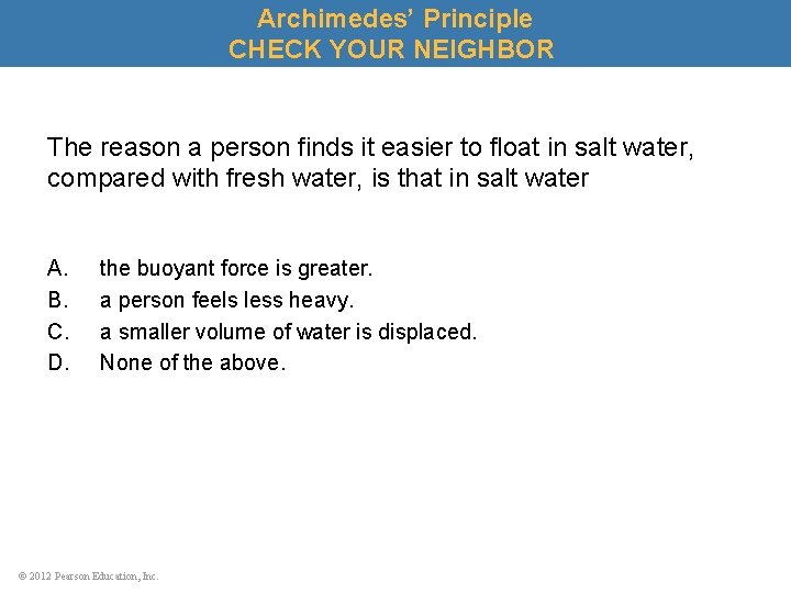 Archimedes’ Principle CHECK YOUR NEIGHBOR The reason a person finds it easier to float