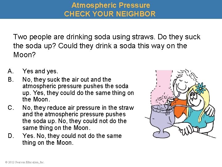 Atmospheric Pressure CHECK YOUR NEIGHBOR Two people are drinking soda using straws. Do they