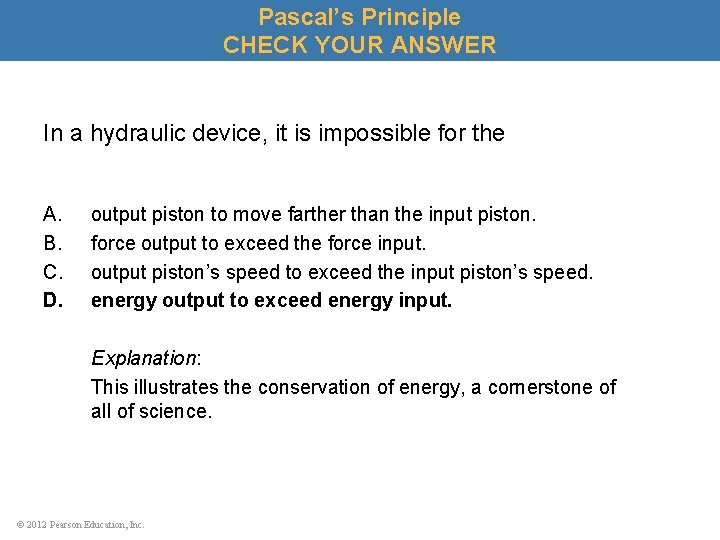 Pascal’s Principle CHECK YOUR ANSWER In a hydraulic device, it is impossible for the