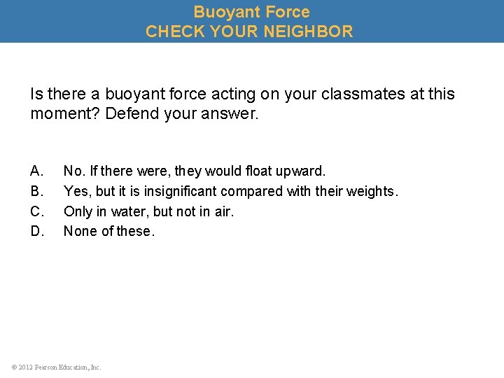 Buoyant Force CHECK YOUR NEIGHBOR Is there a buoyant force acting on your classmates