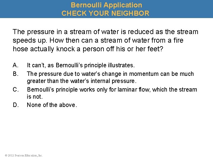 Bernoulli Application CHECK YOUR NEIGHBOR The pressure in a stream of water is reduced