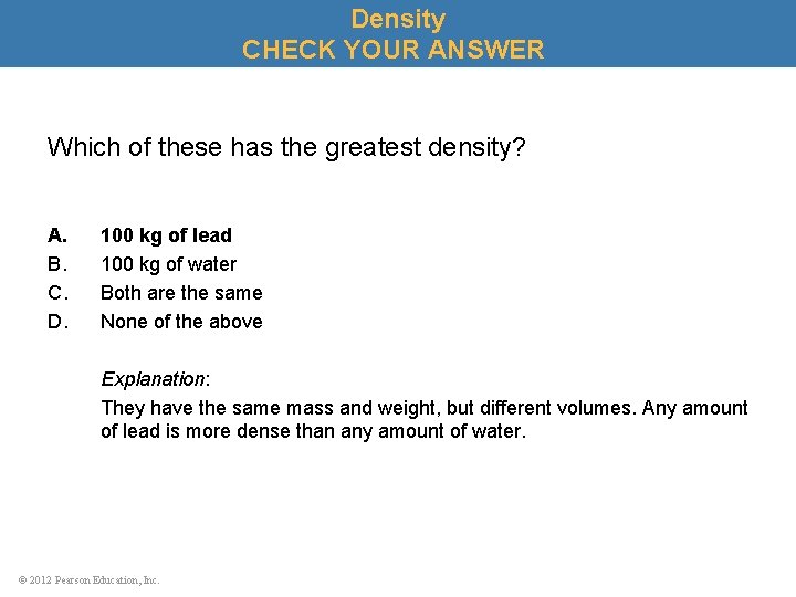 Density CHECK YOUR ANSWER Which of these has the greatest density? A. B. C.