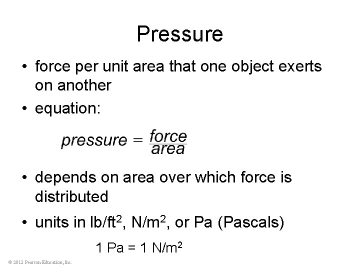 Pressure • force per unit area that one object exerts on another • equation: