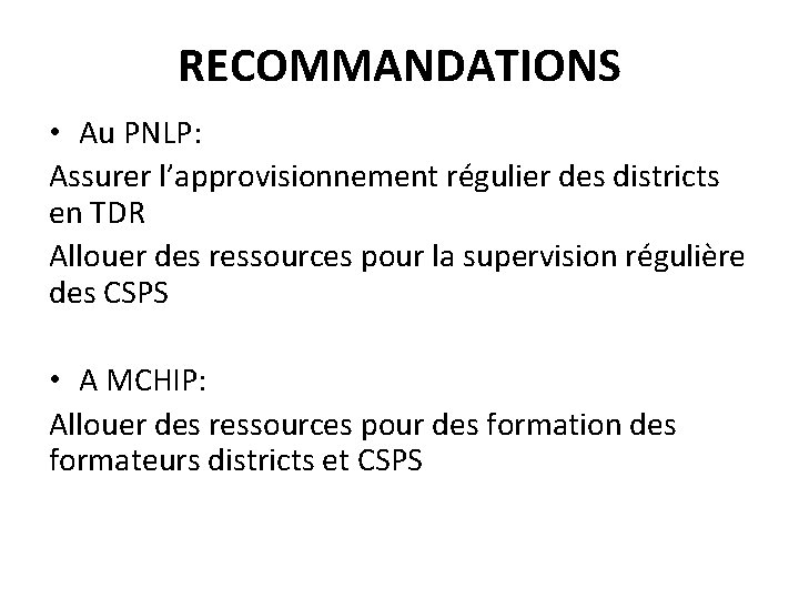 RECOMMANDATIONS • Au PNLP: Assurer l’approvisionnement régulier des districts en TDR Allouer des ressources