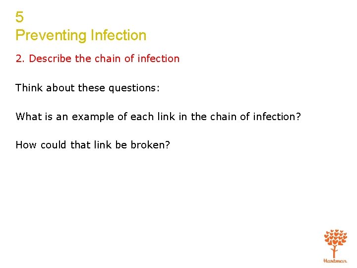 5 Preventing Infection 2. Describe the chain of infection Think about these questions: What