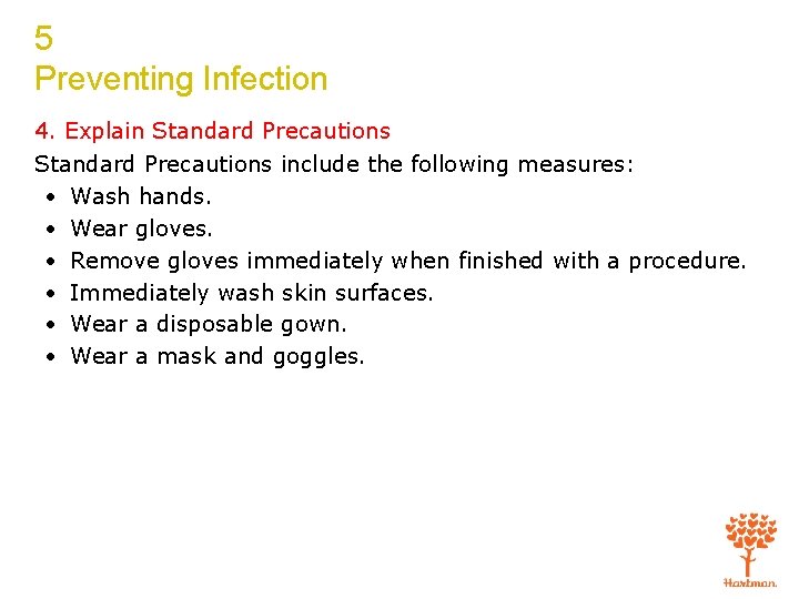 5 Preventing Infection 4. Explain Standard Precautions include the following measures: • Wash hands.