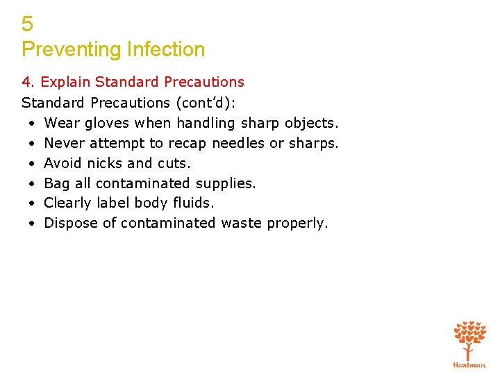 5 Preventing Infection 4. Explain Standard Precautions (cont’d): • Wear gloves when handling sharp