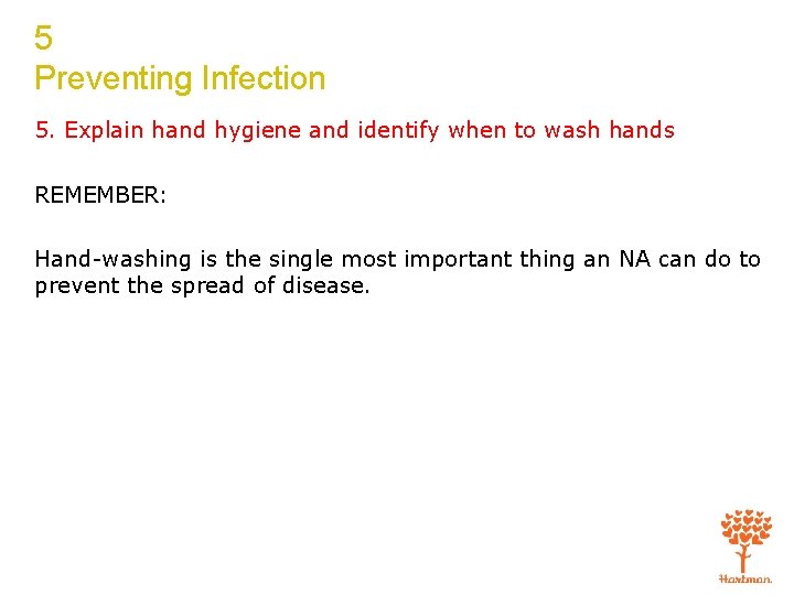 5 Preventing Infection 5. Explain hand hygiene and identify when to wash hands REMEMBER: