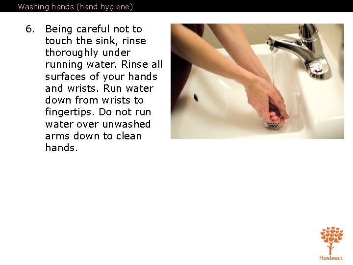 Washing hands (hand hygiene) 6. Being careful not to touch the sink, rinse thoroughly