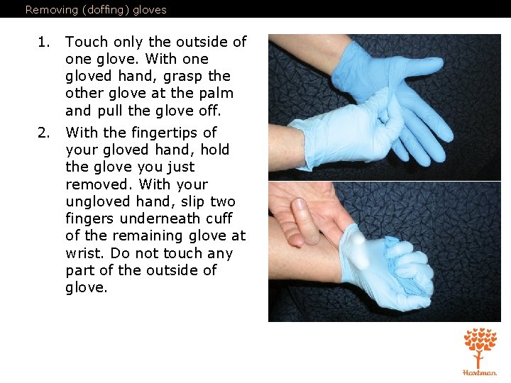 Removing (doffing) gloves 1. Touch only the outside of one glove. With one gloved
