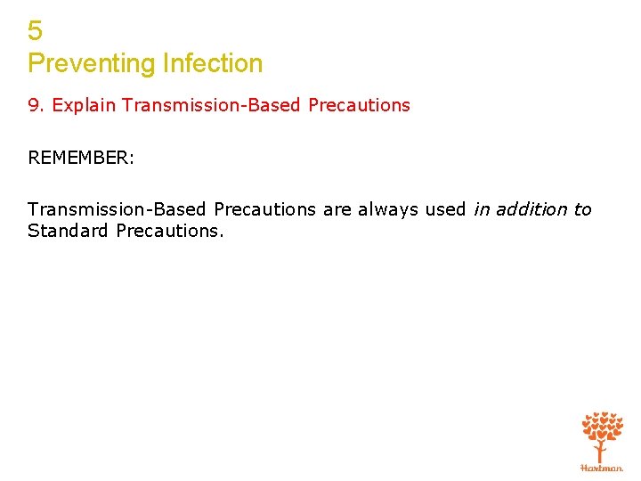 5 Preventing Infection 9. Explain Transmission-Based Precautions REMEMBER: Transmission-Based Precautions are always used in