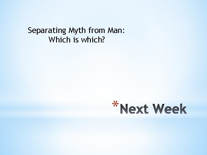 Separating Myth from Man: Which is which? * 