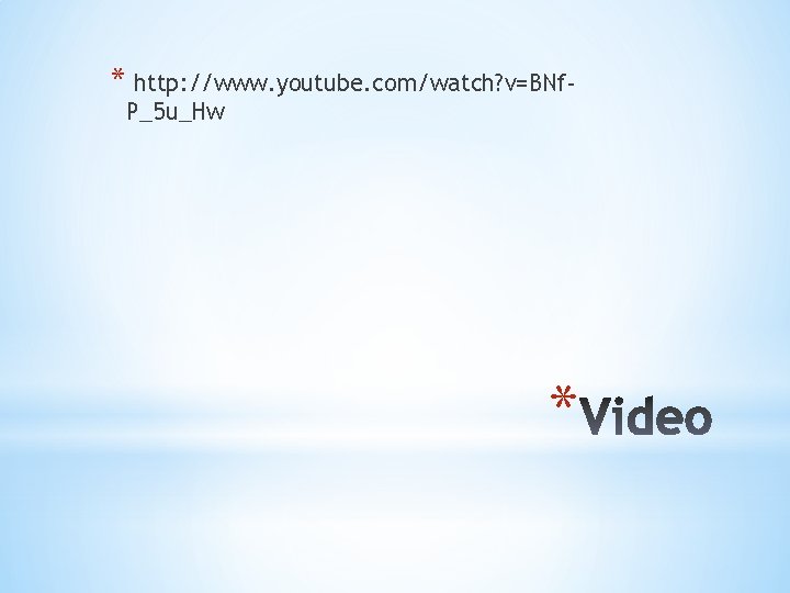 * http: //www. youtube. com/watch? v=BNf. P_5 u_Hw * 