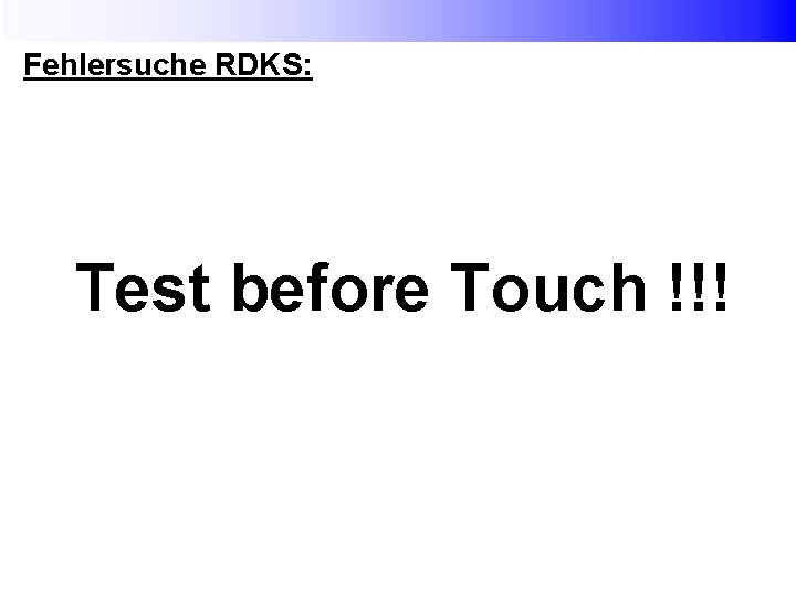 Fehlersuche RDKS: Test before Touch !!! 