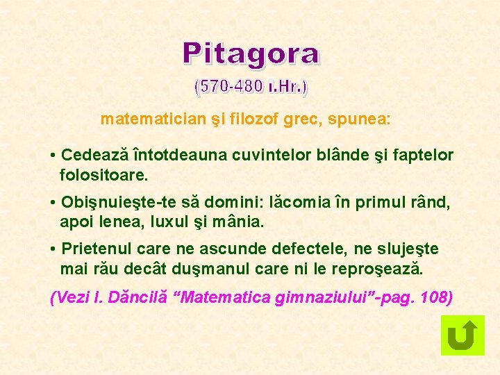 matematician şi filozof grec, spunea: • Cedează întotdeauna cuvintelor blânde şi faptelor folositoare. •