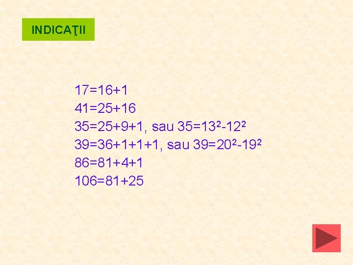 INDICAŢII 17=16+1 41=25+16 35=25+9+1, sau 35=132 -122 39=36+1+1+1, sau 39=202 -192 86=81+4+1 106=81+25 