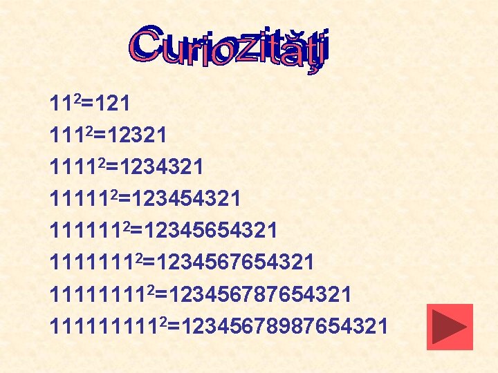 112=121 1112=12321 11112=1234321 111112=123454321 1111112=12345654321 11111112=1234567654321 11112=123456787654321 111112=12345678987654321 