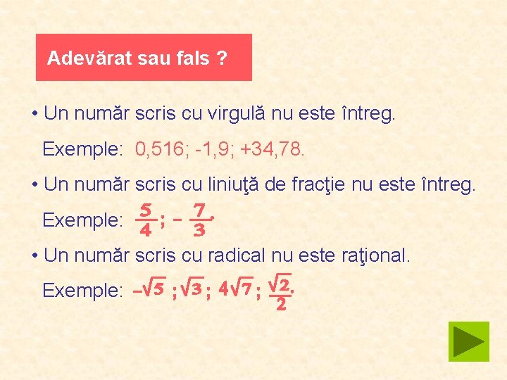 Adevărat sau fals ? • Un număr scris cu virgulă nu este întreg. Exemple: