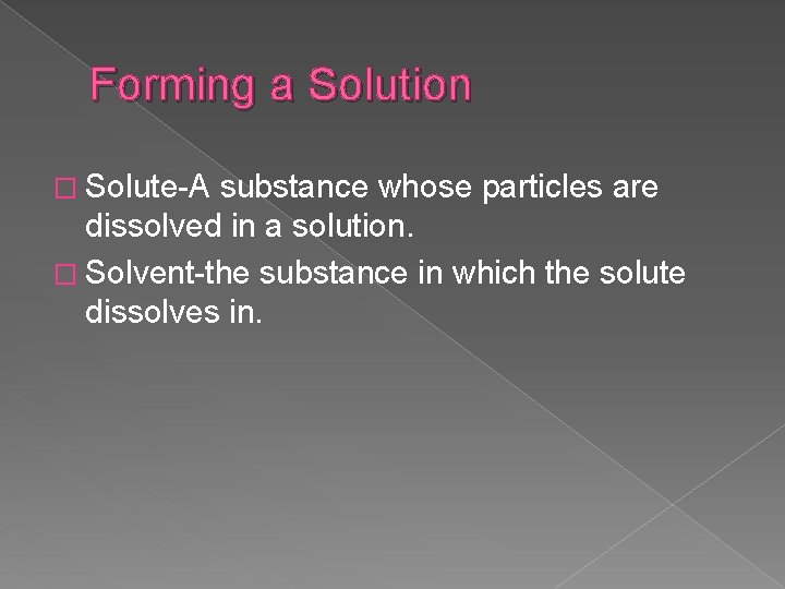 Forming a Solution � Solute-A substance whose particles are dissolved in a solution. �