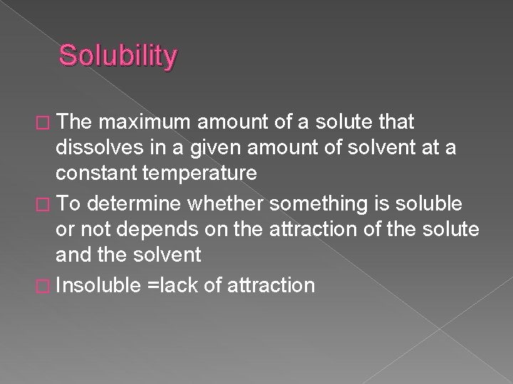 Solubility � The maximum amount of a solute that dissolves in a given amount