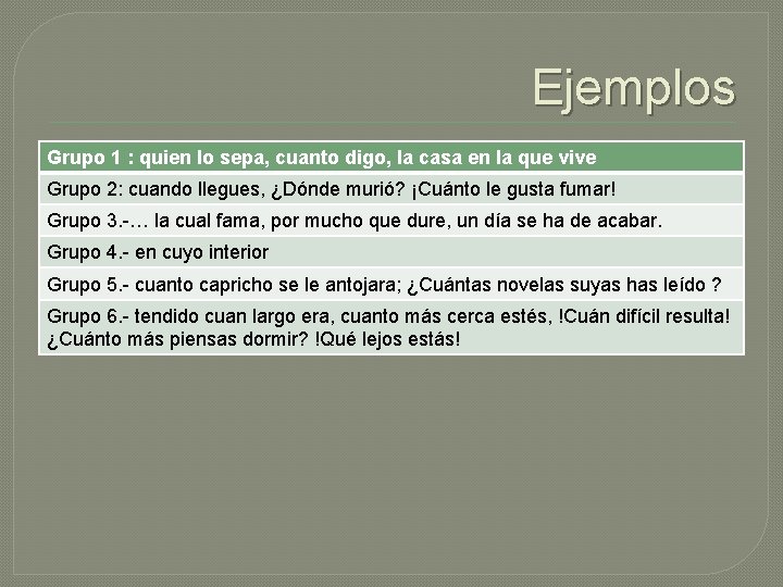 Ejemplos Grupo 1 : quien lo sepa, cuanto digo, la casa en la que