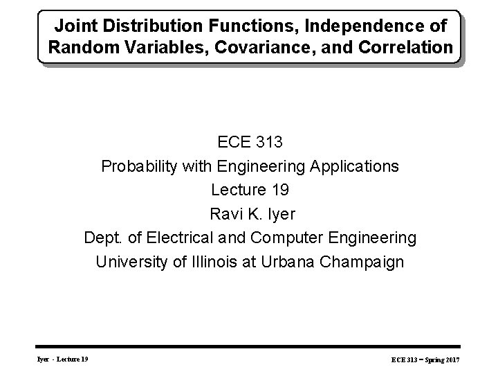 Joint Distribution Functions, Independence of Random Variables, Covariance, and Correlation ECE 313 Probability with