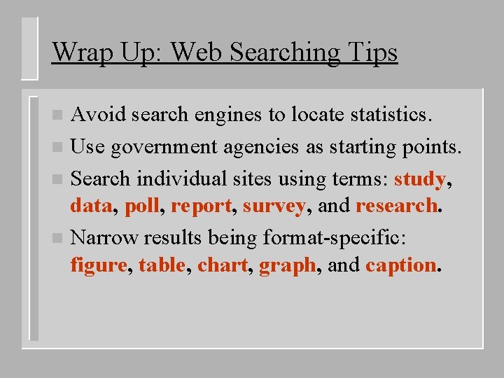Wrap Up: Web Searching Tips Avoid search engines to locate statistics. n Use government