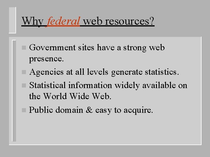 Why federal web resources? Government sites have a strong web presence. n Agencies at