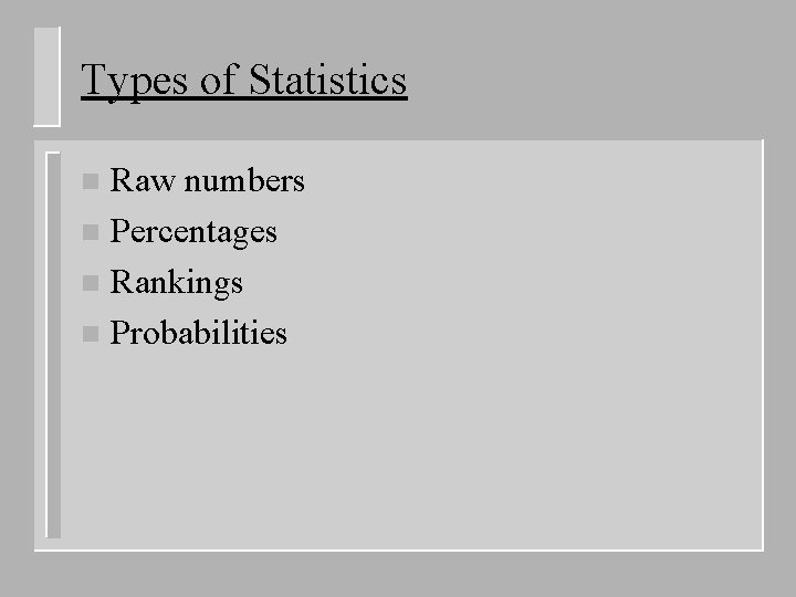 Types of Statistics Raw numbers n Percentages n Rankings n Probabilities n 