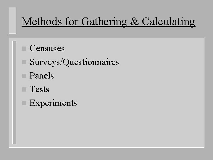 Methods for Gathering & Calculating Censuses n Surveys/Questionnaires n Panels n Tests n Experiments