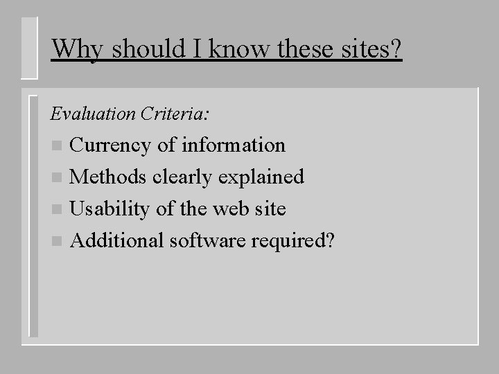 Why should I know these sites? Evaluation Criteria: Currency of information n Methods clearly