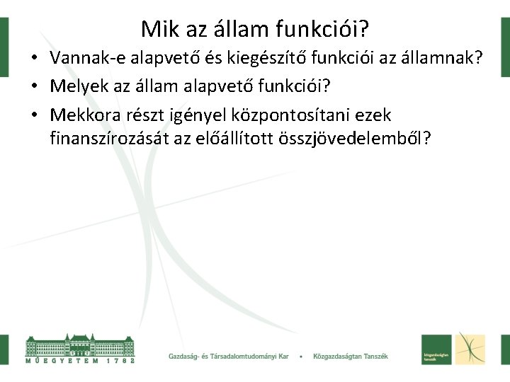 Mik az állam funkciói? • Vannak-e alapvető és kiegészítő funkciói az államnak? • Melyek