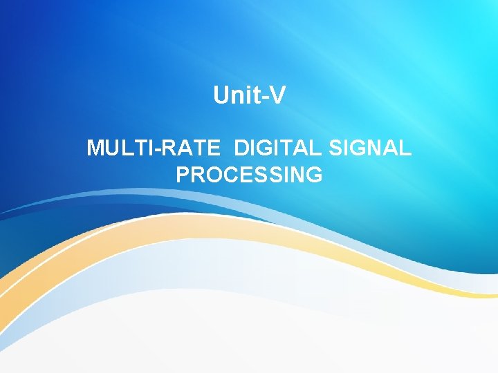 Unit-V MULTI-RATE DIGITAL SIGNAL PROCESSING 