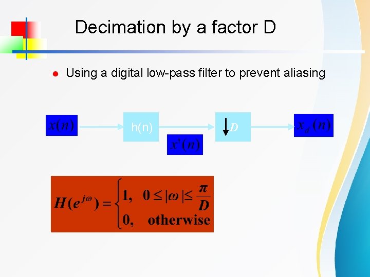 Decimation by a factor D l Using a digital low-pass filter to prevent aliasing