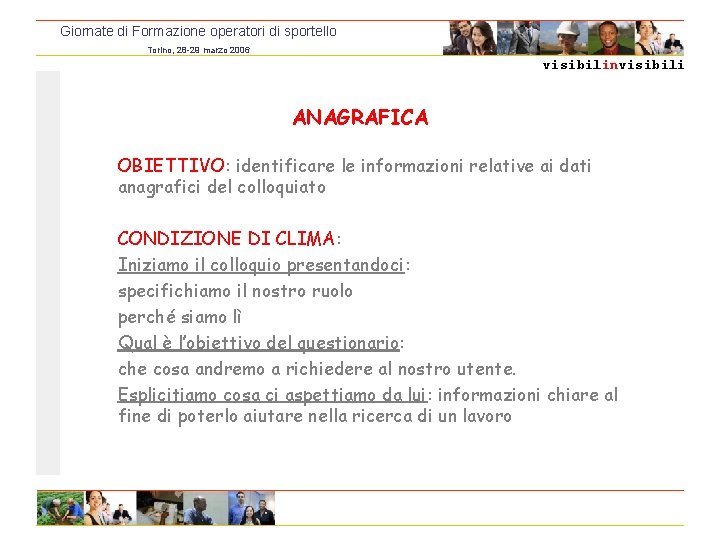 Giornate di Formazione operatori di sportello Torino, 28 -29 marzo 2006 visibilinvisibili ANAGRAFICA OBIETTIVO: