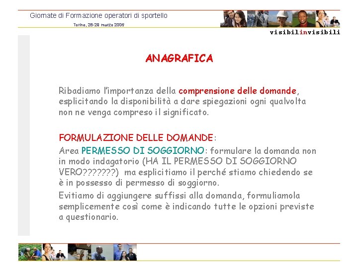 Giornate di Formazione operatori di sportello Torino, 28 -29 marzo 2006 visibilinvisibili ANAGRAFICA Ribadiamo