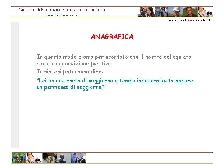 Giornate di Formazione operatori di sportello Torino, 28 -29 marzo 2006 visibilinvisibili ANAGRAFICA In