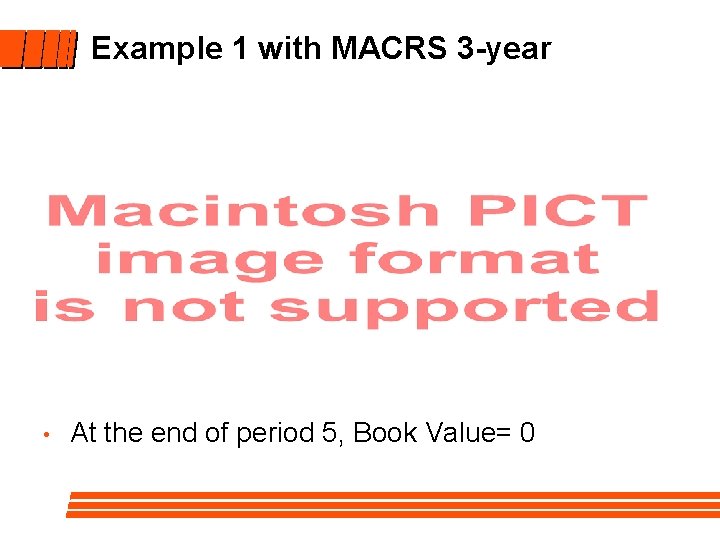 Example 1 with MACRS 3 -year • At the end of period 5, Book