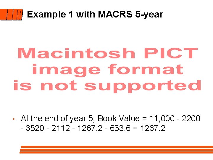 Example 1 with MACRS 5 -year • At the end of year 5, Book