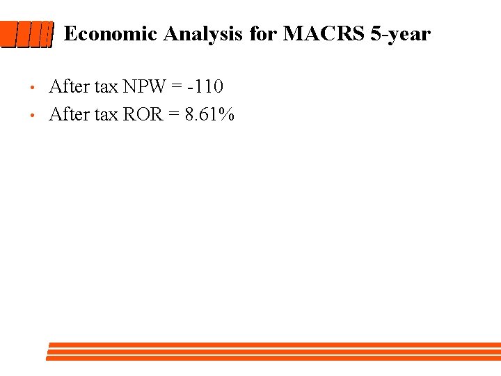 Economic Analysis for MACRS 5 -year • • After tax NPW = -110 After